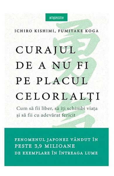 Curajul de a nu fi pe placul celorlalti - Ichiro Kishimi, Fumitake Koga